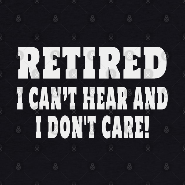 Retired Cant Hear And I Dont Care Funny Sarcastic Retirement by Rosemarie Guieb Designs